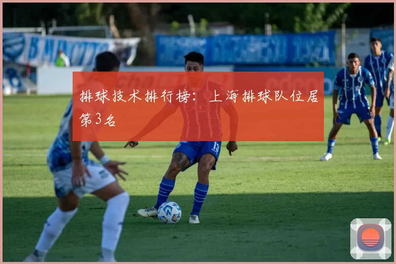 排球技术排行榜：上海排球队位居第3名